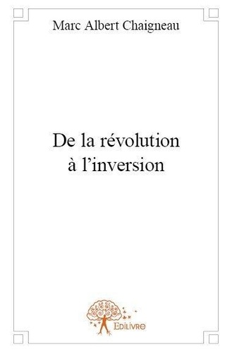 Marc albert Chaigneau - De la révolution à l'inversion.