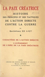 La paix créatrice : histoire des principes et des tactiques de l'action directe contre la guerre (1). Caractère de l'action directe, l'avènement de l'idée de la paix créatrice