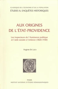 Aux Origines De L'Etat-Providence. Les Inspecteurs De L'Assistance Publique Et L'Aide Sociale A L'Enfance (1820-1930)