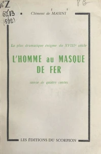 La plus dramatique énigme du XVIIIe siècle : la véritable histoire de l'homme au masque de fer