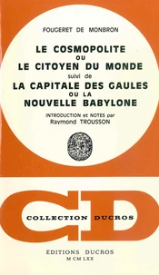 Le Cosmopolitisme, ou le Citoyen du Monde, suivi de La Capitale des Gaules ou la Nouvelle Babylone