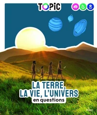 TOPIC - La Terre, la vie, l'Univers en questions - Dès 7 ans