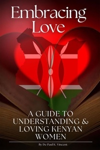 Ebooks pour mac téléchargement gratuit Embracing Love: A Guide to Understanding and Loving Kenyan Women  - African Love, #1 par De Paul K.Vincent 9798223850793 RTF MOBI CHM