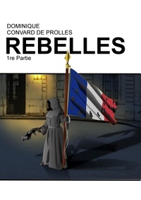 De prolles dominique Convard - Rebelles  : Rebelles - 1re partie.