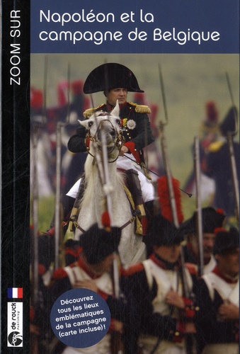  De Rouck Editions - Zoom sur Napoléon et la campagne de Belgique.