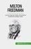 Milton Friedman. Laureat Nagrody Nobla, ekonomista i zwolennik wolnego rynku