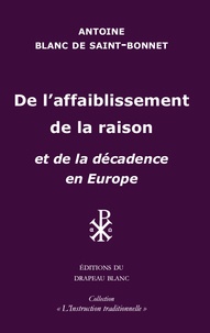 De saint-bonnet antoine Blanc - De l'affaiblissement de la raison - et de la décadence en Europe.