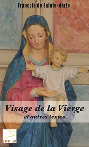 De sainte-marie François - Visage de la Vierge et autres textes.