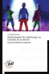 De souza licia Soares - Mythologies du métissage au Canada et au Brésil - Essais de Littérature comparée.