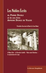 De valois pierre Dujols - Les Nobles Ecrits de Pierre Dujols et de son frère Antoine Dujols de Valois.