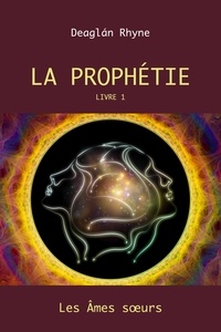 Deaglán RHYNE - La Prophétie Livre 1 - Les Âmes soeurs.