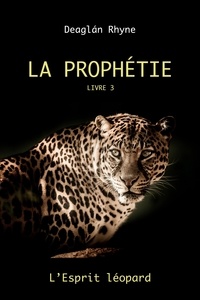 Deaglán RHYNE - La Prophétie Livre 3 - L'Esprit léopard.