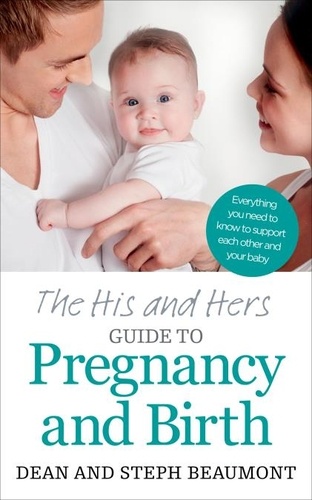 Dean Beaumont et Steph Beaumont - The His and Hers Guide to Pregnancy and Birth.