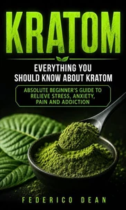Kratom: Everything You Should Know About Kratom