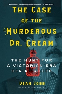 Dean Jobb - The Case of the Murderous Dr. Cream - The Hunt for a Victorian Era Serial Killer.