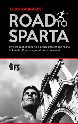 Dean Karnazes - Road to Sparta - Rivivere l’antica battaglia e l’epica impresa che hanno ispirato la più grande gara di corsa del mondo.