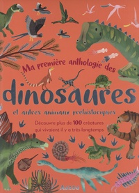 Dean Lomax et Jean Claude - Ma première anthologie des dinosaures et autres animaux préhistoriques - Découvre plus de 100 créatures qui vivaient il y a très longtemps.