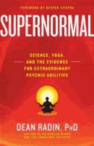 Dean Radin - Supernormal - Science, Yoga, and the Evidence for Extraordinary Psychic Abilities.