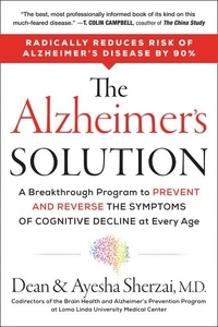 Dean Sherzai et Ayesha Sherzai - The Alzheimer's Solution - A Breakthrough Program to Prevent and Reverse the Symptoms of Cognitive Decline at Every Age.
