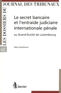Dean Spielmann - Le secret bancaire et l'entraide judiciaire internationale pénale au Grand-Duché de Luxembourg.