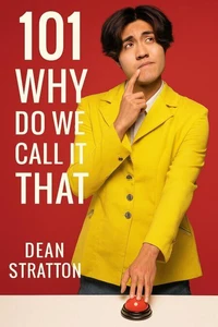 101 Why Do We Call It That? Origins of Everyday Words &amp; Phrases Book