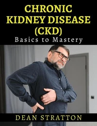 Chronic Kidney Disease (CKD) - Basics to Mastery