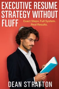 Executive Resume Strategy Without Fluff - Exact Steps. Full System. Real Results.