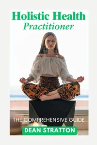 Holistic Health Practitioner - The Comprehensive Guide