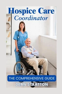 Hospice Care Coordinator – The Comprehensive Guide