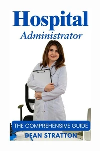 Hospital Administrator - The Comprehensive Guide