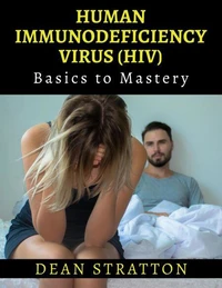 Human Immunodeficiency Virus (HIV) - Basics to Mastery