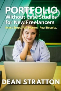 Portfolio Without Case Studies for New Freelancers – Exact Steps. Full System. Real Results.