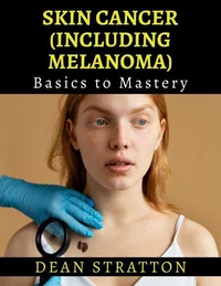 Skin Cancer (including Melanoma) - Basics to Mastery