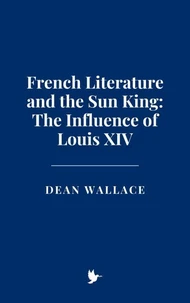 French Literature and the Sun King: The Influence of Louis XIV