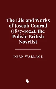 The Life and Works of Joseph Conrad (1857-1924), the Polish-British Novelist