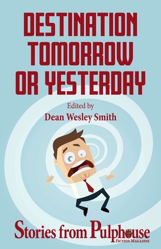  Dean Wesley Smith et  Kristine Kathryn Rusch - Destination Tomorrow or Yesterday: Stories from Pulphouse Fiction Magazine - Pulphouse Books.