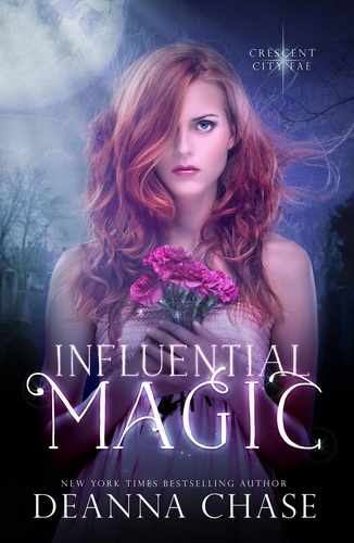  Deanna Chase - Influential Magic - Crescent City Fae, #1.
