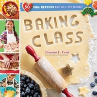 Deanna F. Cook - Baking Class - 50 Fun Recipes Kids Will Love to Bake!.