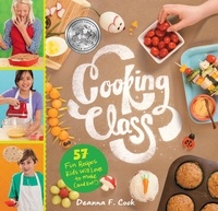 Deanna F. Cook - Cooking Class - 57 Fun Recipes Kids Will Love to Make (and Eat!).