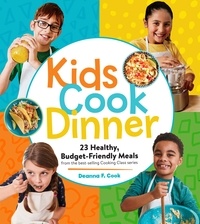 Deanna F. Cook - Kids Cook Dinner - 23 Healthy, Budget-Friendly Meals from the Best-Selling Cooking Class Series.