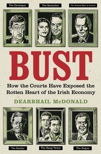 Dearbhail McDonald - Bust - How the Courts Have Exposed the Rotten Heart of the Irish Economy.