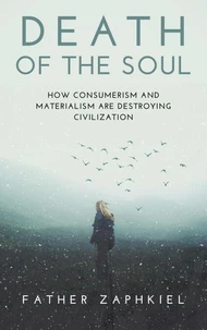 Death of the Soul: How Consumerism and Materialism are Destroying Civilization