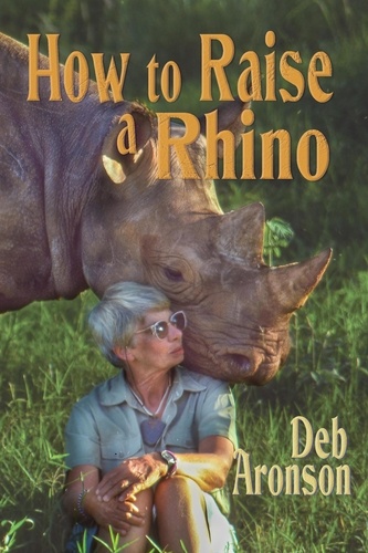  Deb Aronson - How to Raise a Rhino.