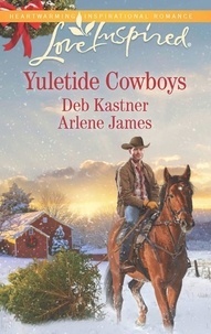 Deb Kastner et Arlene James - Yuletide Cowboys - The Cowboy's Yuletide Reunion / The Cowboy's Christmas Gift.
