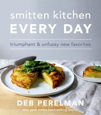 Deb Perelman - Smitten Kitchen Every Day - Triumphant and Unfussy New Favorites.