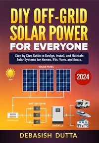  Debasish Dutta - DIY Off-Grid Solar Power for Everyone: Step by Step Guide to Design, Install, and Maintain Solar Systems for Homes, RVs, Vans, and Boats Paperback.
