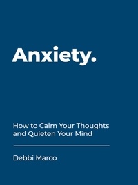 Debbi Marco - Anxiety - How to Calm Your Thoughts and Quieten Your Mind.