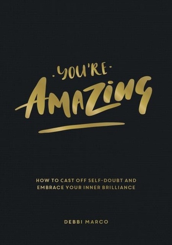 You're Amazing. How to Cast Off Self-Doubt and Embrace Your Inner Brilliance