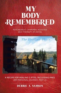 My Body Remembered: Psychedelic Cannabis Assisted Self-Therapy (PCAST©)