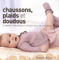 Debbie Bliss - Chaussons, plaids et doudous - 20 modèles à tricoter pour les tout petits.